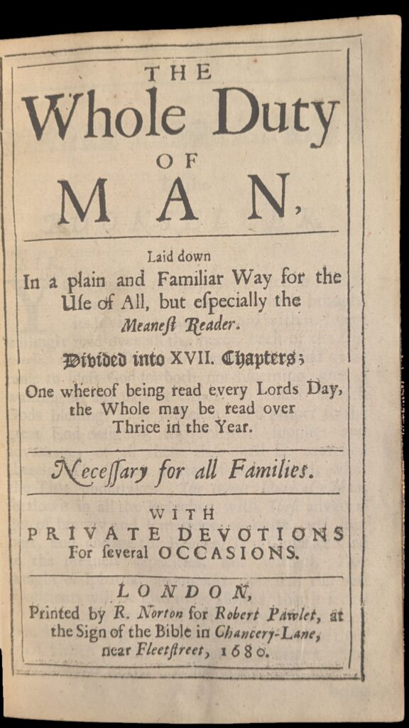 Title page of the Whole Duty of Man. Text reads: The Whole Duty of Man, Laid down In a plain and Familiar Way for the Use of All, but especially the Meanest Reader. Divided into XVII Chapters ; One whereof being read every Lords Day, the Whole may be read over Thrice in the Year. Necessary for all Families. With private devotions For several occasions.